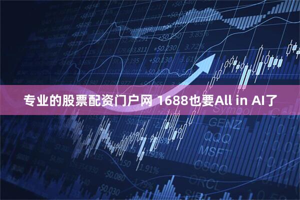 专业的股票配资门户网 1688也要All in AI了